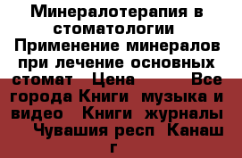 Минералотерапия в стоматологии  Применение минералов при лечение основных стомат › Цена ­ 253 - Все города Книги, музыка и видео » Книги, журналы   . Чувашия респ.,Канаш г.
